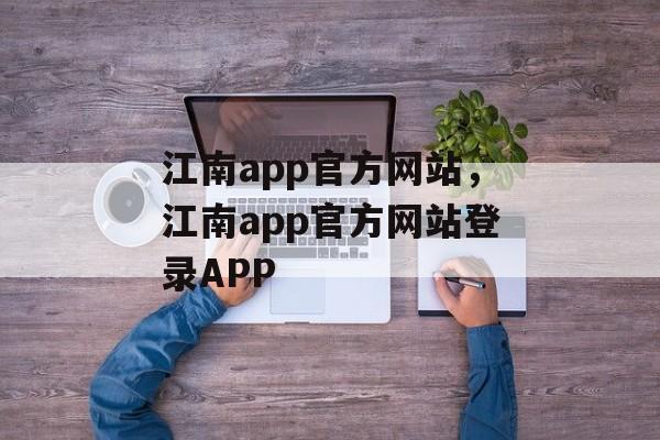 江南app官方网站，江南app官方网站登录APP