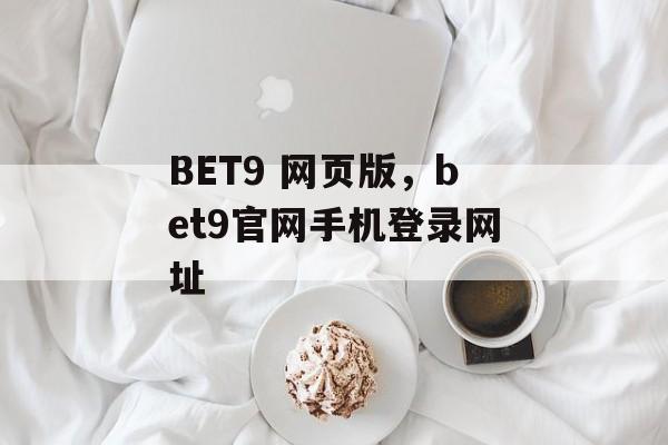 BET9 网页版，bet9官网手机登录网址