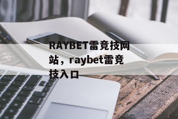 RAYBET雷竞技网站，raybet雷竞技入口