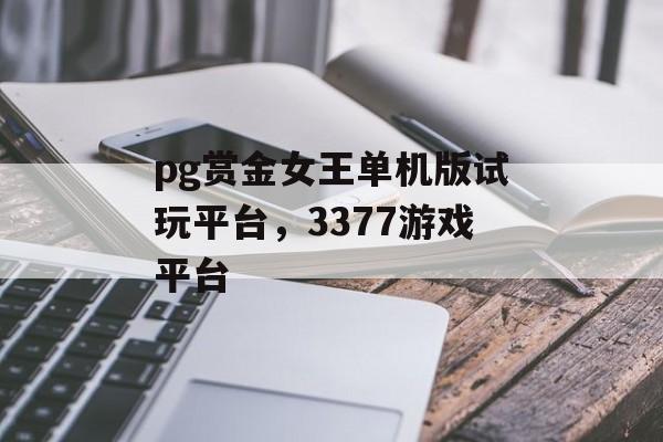 pg赏金女王单机版试玩平台，3377游戏平台